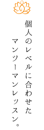 個人のレベルに合わせたマンツーマンレッスン